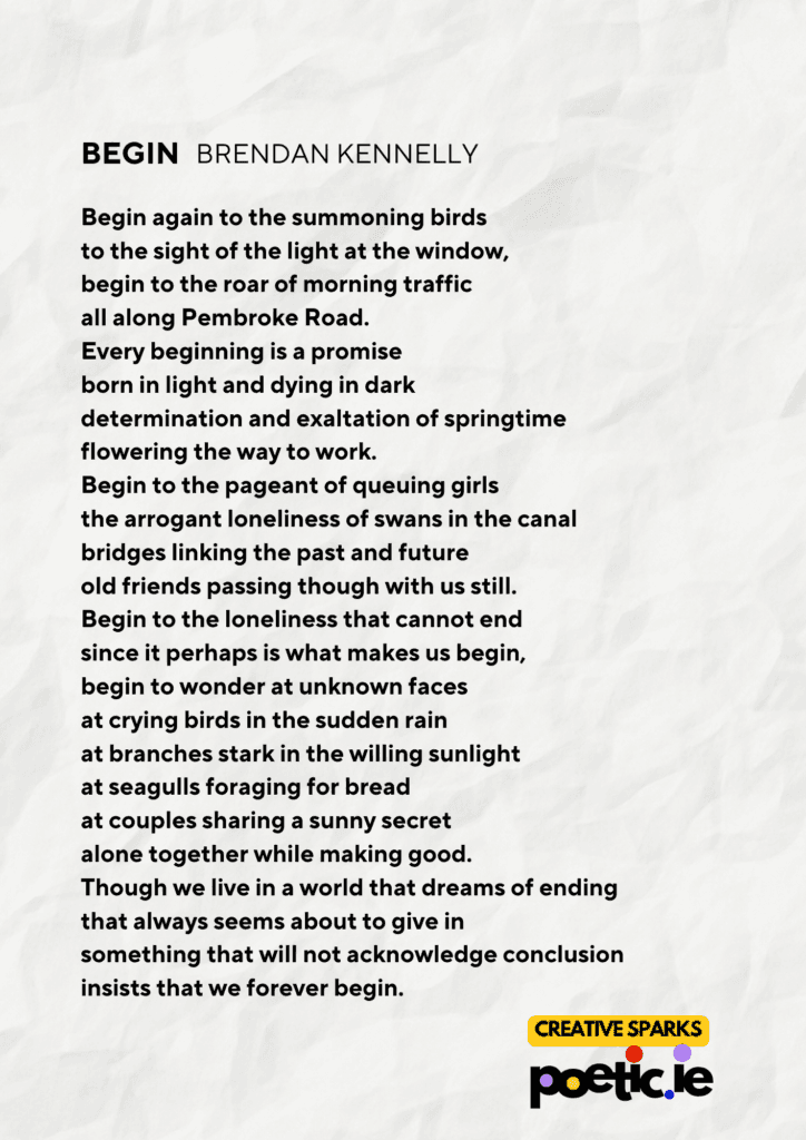 Begin, a poem by Brendan Kennelly. Text of poem, plus graphic stating "Creative Sparks" accompanied by the poetic logo