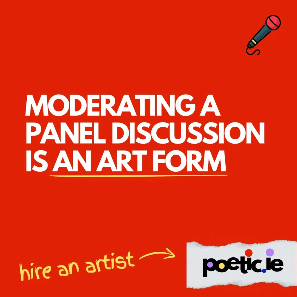 moderating a panel discussion is an art form . Hire an artist - poetic.ie